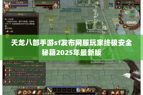 天龙八部手游sf发布网服玩家终极安全秘籍2025年最新版 天龙八部手游sf发布网服玩家终极安全秘籍2025年最新版