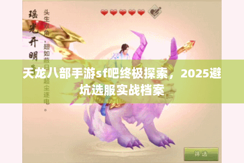 天龙八部手游sf吧终极探索，2025避坑选服实战档案