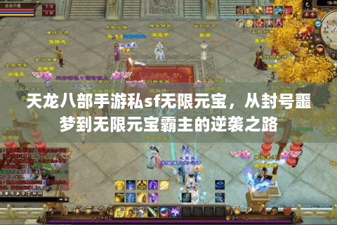天龙八部手游私sf无限元宝,从封号噩梦到无限元宝霸主的逆袭之路 天龙八部手游私sf无限元宝,从封号噩梦到无限元宝霸主的逆袭之路