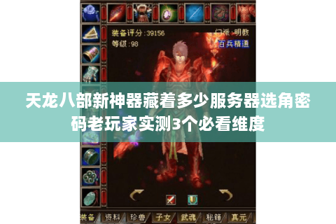 天龙八部新神器藏着多少服务器选角密码老玩家实测3个必看维度 天龙八部新神器藏着多少服务器选角密码老玩家实测3个必看维度