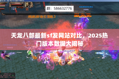 天龙八部最新sf发网站对比,2025热门版本数据大揭秘 天龙八部最新sf发网站对比,2025热门版本数据大揭秘