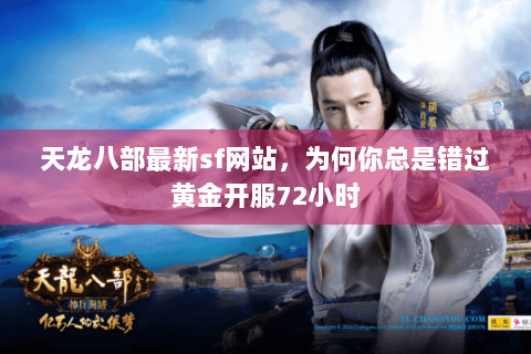 天龙八部最新sf网站，为何你总是错过黄金开服72小时