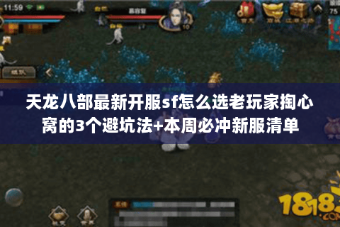 天龙八部最新开服sf怎么选老玩家掏心窝的3个避坑法+本周必冲新服清单 天龙八部最新开服sf怎么选老玩家掏心窝的3个避坑法+本周必冲新服清单