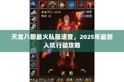天龙八部最火私服速查,2025年最新入坑行动攻略 天龙八部最火私服速查,2025年最新入坑行动攻略