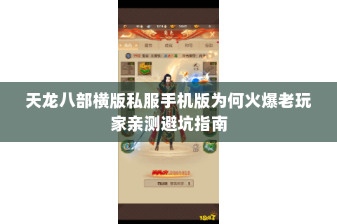 天龙八部横版私服手机版为何火爆老玩家亲测避坑指南 天龙八部横版私服手机版为何火爆老玩家亲测避坑指南