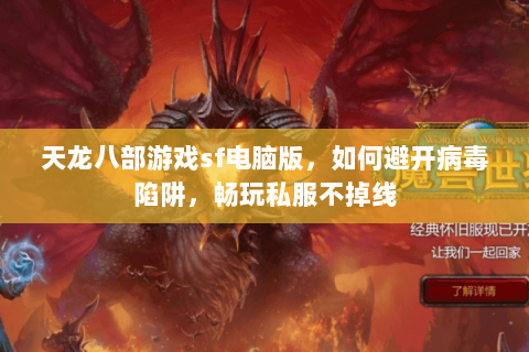 天龙八部游戏sf电脑版，如何避开病毒陷阱，畅玩私服不掉线