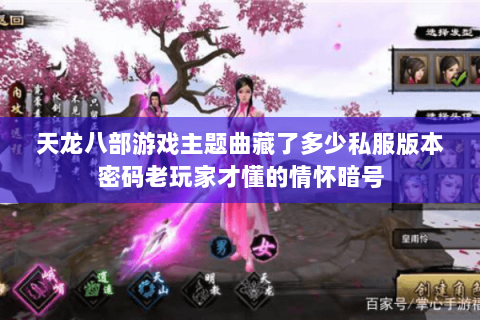 天龙八部游戏主题曲藏了多少私服版本密码老玩家才懂的情怀暗号 天龙八部游戏主题曲藏了多少私服版本密码老玩家才懂的情怀暗号