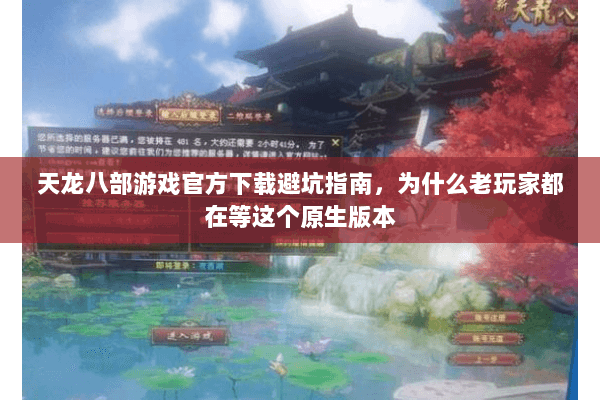 天龙八部游戏官方下载避坑指南，为什么老玩家都在等这个原生版本