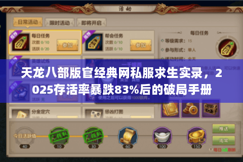 天龙八部版官经典网私服求生实录,2025存活率暴跌83%后的破局手册 天龙八部版官经典网私服求生实录,2025存活率暴跌83%后的破局手册