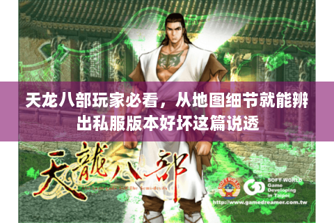 天龙八部玩家必看，从地图细节就能辨出私服版本好坏这篇说透