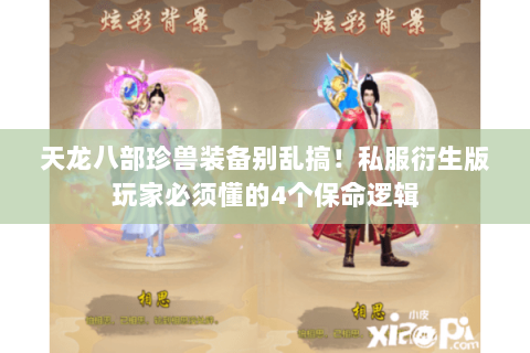 天龙八部珍兽装备别乱搞!私服衍生版玩家必须懂的4个保命逻辑 天龙八部珍兽装备别乱搞!私服衍生版玩家必须懂的4个保命逻辑