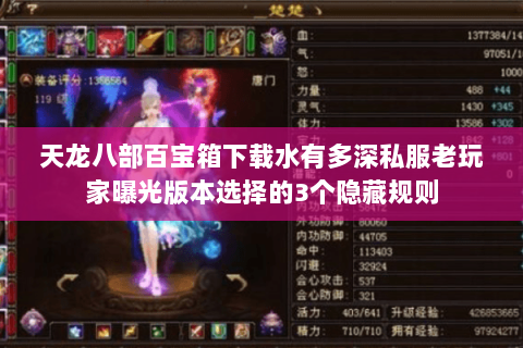 天龙八部百宝箱下载水有多深私服老玩家曝光版本选择的3个隐藏规则 天龙八部百宝箱下载水有多深私服老玩家曝光版本选择的3个隐藏规则