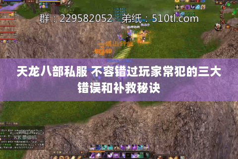 天龙八部私服 不容错过玩家常犯的三大错误和补救秘诀 天龙八部私服 不容错过玩家常犯的三大错误和补救秘诀