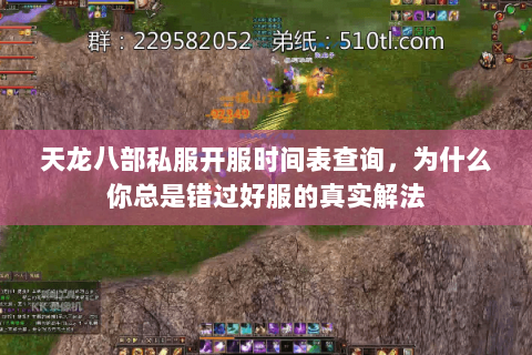 天龙八部私服开服时间表查询,为什么你总是错过好服的真实解法 天龙八部私服开服时间表查询,为什么你总是错过好服的真实解法