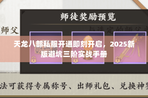 天龙八部私服开通即刻开启,2025新版避坑三阶实战手册 天龙八部私服开通即刻开启,2025新版避坑三阶实战手册