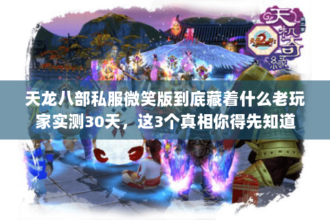 天龙八部私服微笑版到底藏着什么老玩家实测30天,这3个真相你得先知道 天龙八部私服微笑版到底藏着什么老玩家实测30天,这3个真相你得先知道