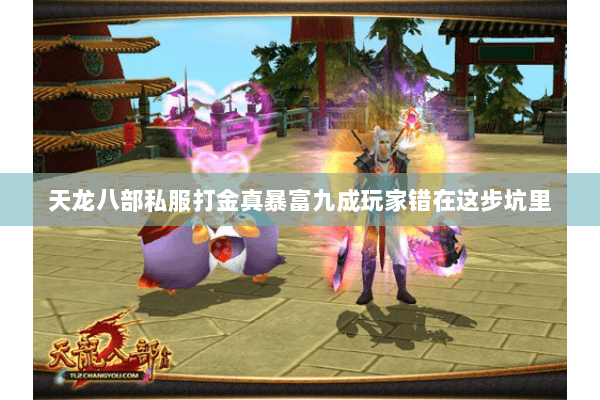 天龙八部私服打金真暴富九成玩家错在这步坑里 天龙八部私服打金真暴富九成玩家错在这步坑里