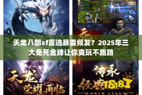 天龙八部sf首选暴雷频发?2025年三大免死金牌让你爽玩不跑路 天龙八部sf首选暴雷频发?2025年三大免死金牌让你爽玩不跑路