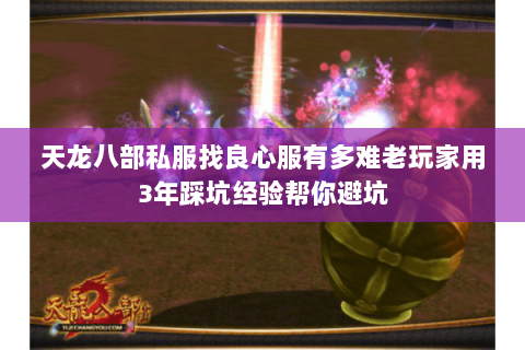 天龙八部私服找良心服有多难老玩家用3年踩坑经验帮你避坑 天龙八部私服找良心服有多难老玩家用3年踩坑经验帮你避坑