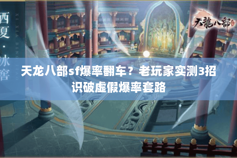 天龙八部sf爆率翻车?老玩家实测3招识破虚假爆率套路 天龙八部sf爆率翻车?老玩家实测3招识破虚假爆率套路