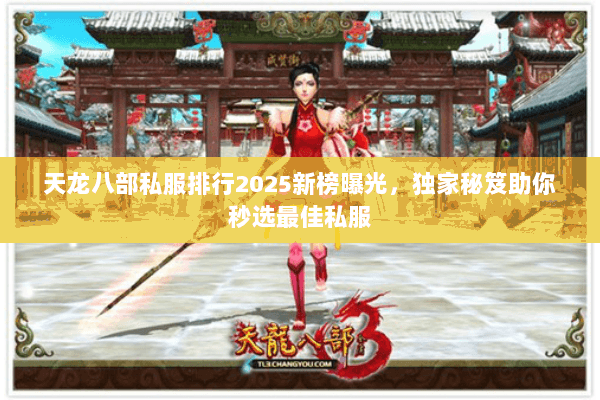 天龙八部私服排行2025新榜曝光,独家秘笈助你秒选最佳私服 天龙八部私服排行2025新榜曝光,独家秘笈助你秒选最佳私服