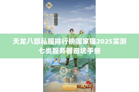 天龙八部私服排行榜哪家强2025实测七类服务器避坑手册