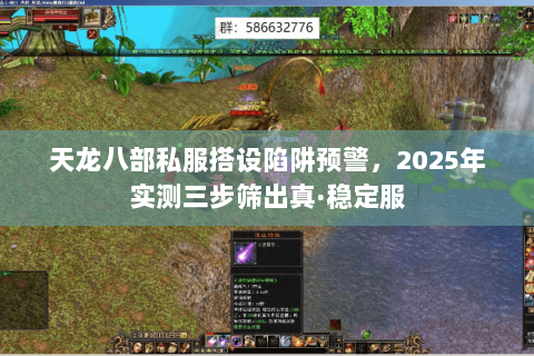 天龙八部私服搭设陷阱预警,2025年实测三步筛出真·稳定服 天龙八部私服搭设陷阱预警,2025年实测三步筛出真·稳定服