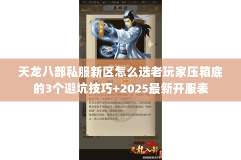 天龙八部私服新区怎么选老玩家压箱底的3个避坑技巧+2025最新开服表 天龙八部私服新区怎么选老玩家压箱底的3个避坑技巧+2025最新开服表