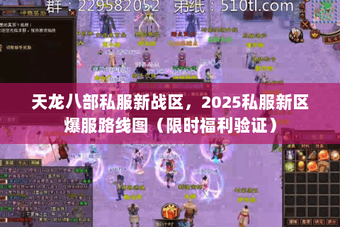 天龙八部私服新战区,2025私服新区爆服路线图(限时福利验证) 天龙八部私服新战区,2025私服新区爆服路线图(限时福利验证)