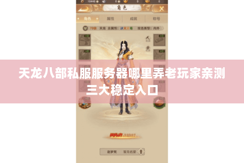 天龙八部私服服务器哪里弄老玩家亲测三大稳定入口 天龙八部私服服务器哪里弄老玩家亲测三大稳定入口