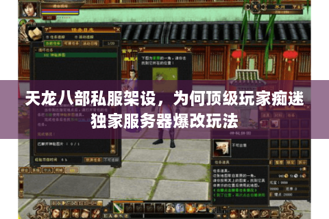 天龙八部私服架设,为何顶级玩家痴迷独家服务器爆改玩法 天龙八部私服架设,为何顶级玩家痴迷独家服务器爆改玩法