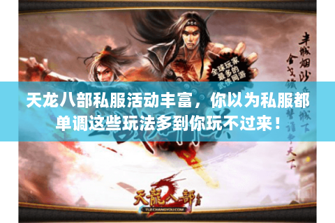 天龙八部私服活动丰富，你以为私服都单调这些玩法多到你玩不过来！