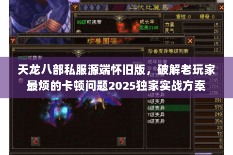 天龙八部私服源端怀旧版,破解老玩家最烦的卡顿问题2025独家实战方案 天龙八部私服源端怀旧版,破解老玩家最烦的卡顿问题2025独家实战方案