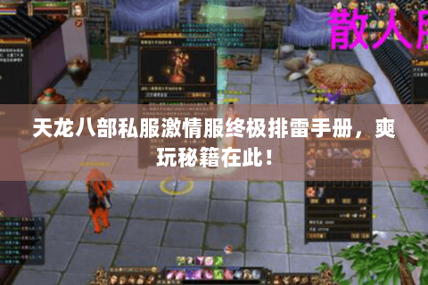 天龙八部私服激情服终极排雷手册,爽玩秘籍在此! 天龙八部私服激情服终极排雷手册,爽玩秘籍在此!