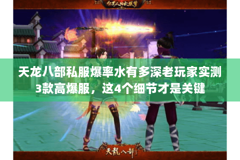 天龙八部私服爆率水有多深老玩家实测3款高爆服，这4个细节才是关键