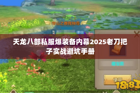 天龙八部私服爆装备内幕2025老刀把子实战避坑手册