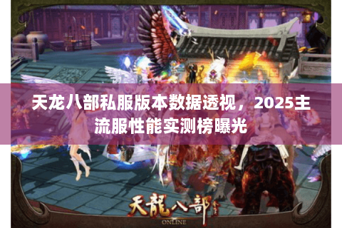 天龙八部私服版本数据透视，2025主流服性能实测榜曝光