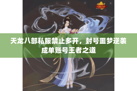 天龙八部私服禁止多开，封号噩梦逆袭成单账号王者之道