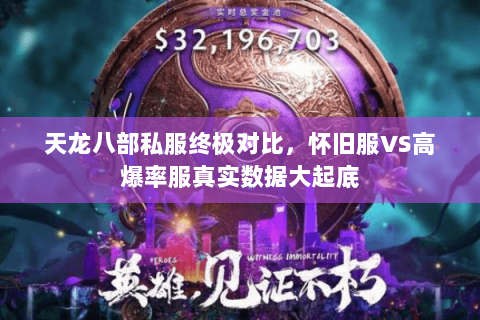 天龙八部私服终极对比,怀旧服VS高爆率服真实数据大起底 天龙八部私服终极对比,怀旧服VS高爆率服真实数据大起底