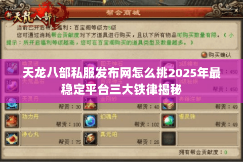 天龙八部私服发布网怎么挑2025年最稳定平台三大铁律揭秘 天龙八部私服发布网怎么挑2025年最稳定平台三大铁律揭秘