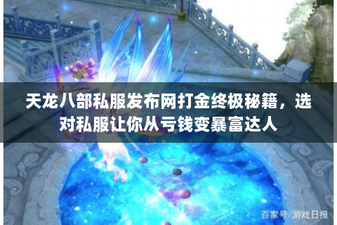 天龙八部私服发布网打金终极秘籍,选对私服让你从亏钱变暴富达人 天龙八部私服发布网打金终极秘籍,选对私服让你从亏钱变暴富达人