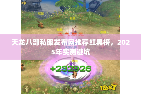 天龙八部私服发布网推荐红黑榜,2025年实测避坑 天龙八部私服发布网推荐红黑榜,2025年实测避坑
