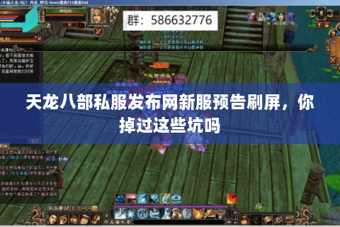 天龙八部私服发布网新服预告刷屏,你掉过这些坑吗 天龙八部私服发布网新服预告刷屏,你掉过这些坑吗