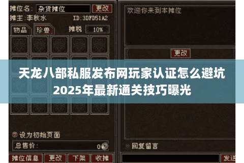 天龙八部私服发布网玩家认证怎么避坑2025年最新通关技巧曝光 天龙八部私服发布网玩家认证怎么避坑2025年最新通关技巧曝光