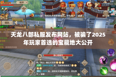 天龙八部私服发布网站,被骗了2025年玩家首选的宝藏地大公开 天龙八部私服发布网站,被骗了2025年玩家首选的宝藏地大公开