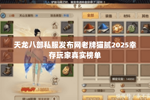 天龙八部私服发布网老牌猫腻2025幸存玩家真实榜单 天龙八部私服发布网老牌猫腻2025幸存玩家真实榜单