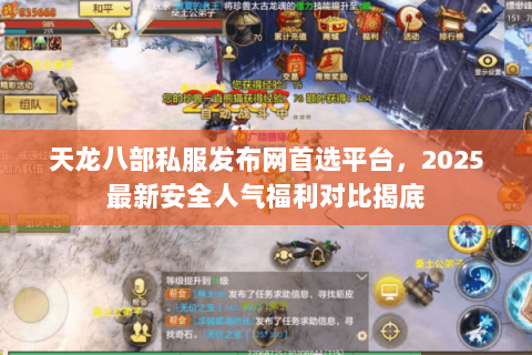 天龙八部私服发布网首选平台,2025最新安全人气福利对比揭底 天龙八部私服发布网首选平台,2025最新安全人气福利对比揭底