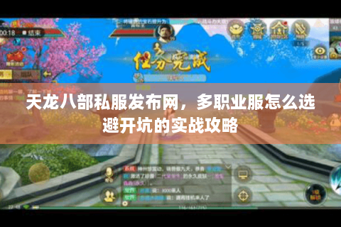 天龙八部私服发布网,多职业服怎么选避开坑的实战攻略 天龙八部私服发布网,多职业服怎么选避开坑的实战攻略