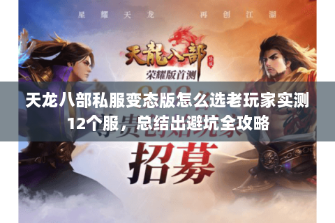 天龙八部私服变态版怎么选老玩家实测12个服,总结出避坑全攻略 天龙八部私服变态版怎么选老玩家实测12个服,总结出避坑全攻略