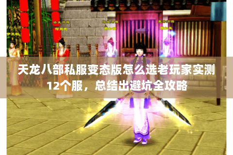 天龙八部私服变态版怎么选老玩家实测12个服,总结出避坑全攻略 天龙八部私服变态版怎么选老玩家实测12个服,总结出避坑全攻略